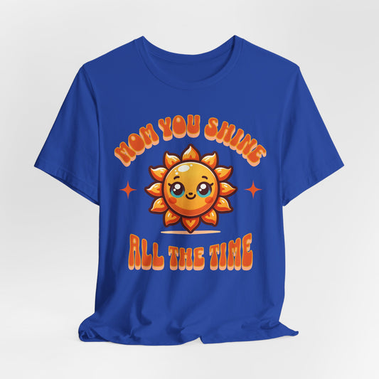 Mom You Shine All The Time - Encouragement Graphic Unisex Tee (XS-5XL)