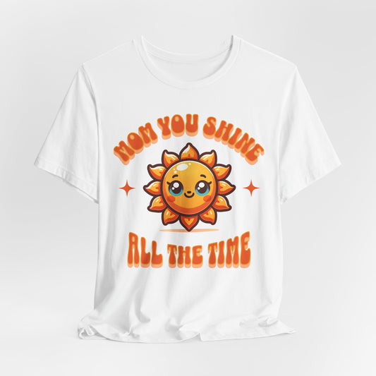 Mom You Shine All The Time - Encouragement Graphic Unisex Tee (XS-5XL)